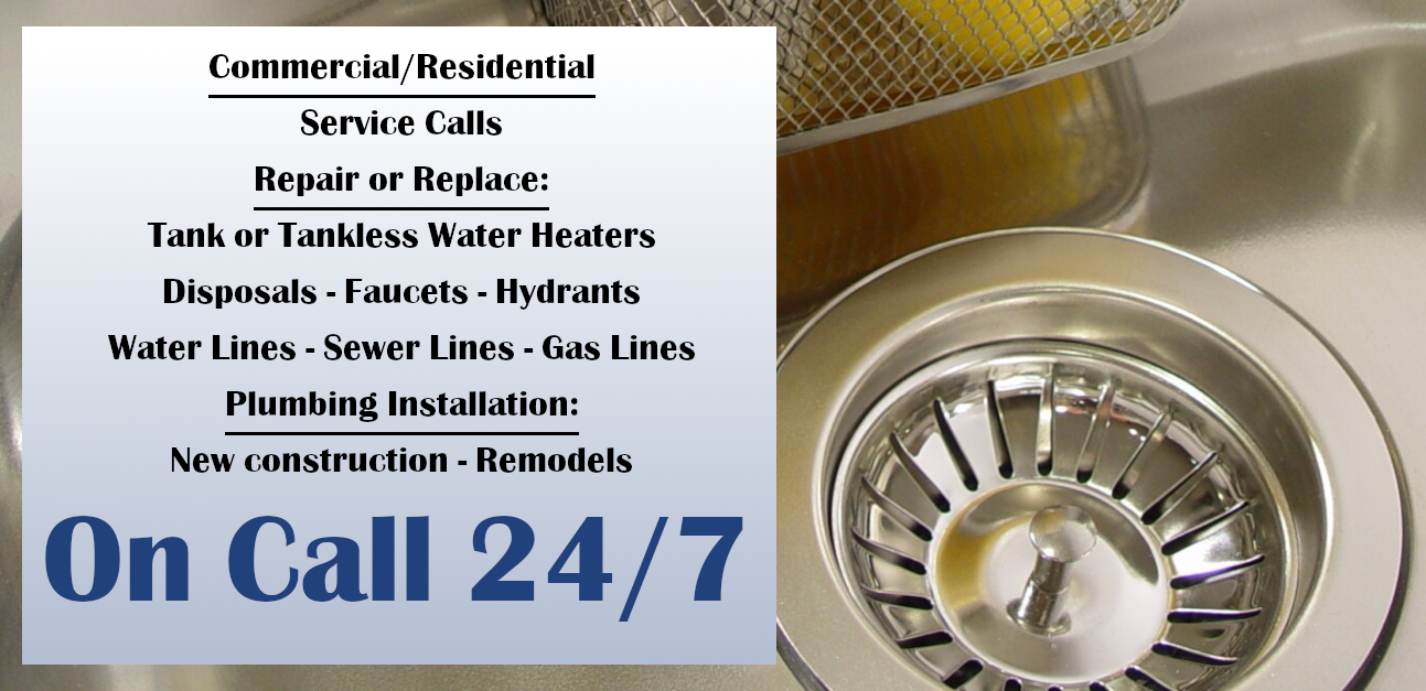 Repair or Replace Tank or Tankless Water Heaters, Disposals, Faucets, Hydrants. Repair or Replace Sewer, Water, or Gas Lines, New Installation or Remodeling